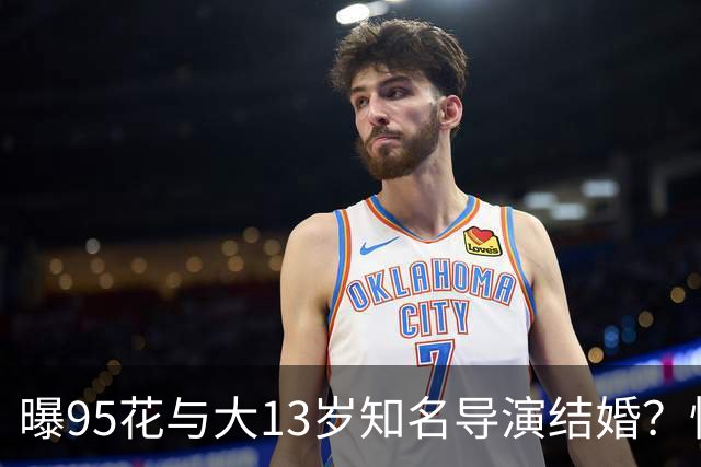 曝95花与大13岁知名导演结婚？怀孕传闻引关注，粉丝反应不一